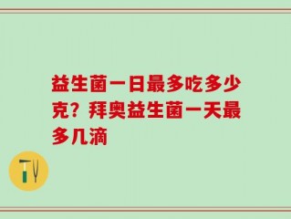 益生菌一日最多吃多少克？拜奥益生菌一天最多几滴