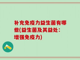 补充免疫力益生菌有哪些(益生菌及其益处：增强免疫力)