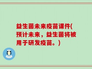 益生菌未来疫苗课件(预计未来，益生菌将被用于研发疫苗。)