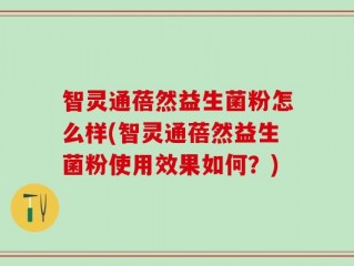智灵通蓓然益生菌粉怎么样(智灵通蓓然益生菌粉使用效果如何？)