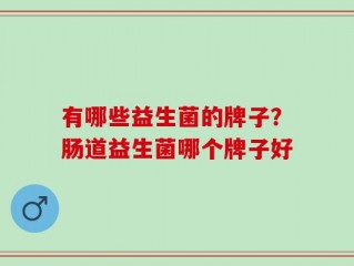 有哪些益生菌的牌子？肠道益生菌哪个牌子好