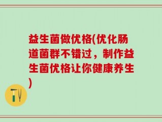 益生菌做优格(优化肠道菌群不错过，制作益生菌优格让你健康养生)