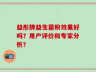 益彤牌益生菌粉效果好吗？用户评价和专家分析？