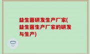 益生菌研发生产厂家(益生菌生产厂家的研发与生产)