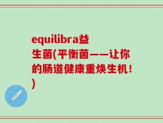 equilibra益生菌(平衡菌——让你的肠道健康重焕生机！)
