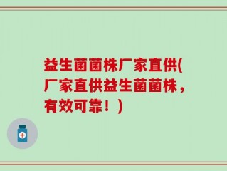 益生菌菌株厂家直供(厂家直供益生菌菌株，有效可靠！)