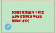 权健牌益生菌冻干粉怎么样(权健牌冻干益生菌粉的评价)
