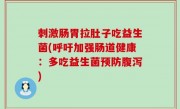 刺激肠胃拉肚子吃益生菌(呼吁加强肠道健康：多吃益生菌预防腹泻)
