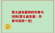婴儿益生菌种的作用与功效(婴儿益生菌：作用与功效一览)