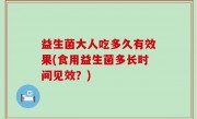 益生菌大人吃多久有效果(食用益生菌多长时间见效？)