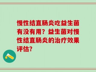 慢性结直肠炎吃益生菌有没有用？益生菌对慢性结直肠炎的治疗效果评估？