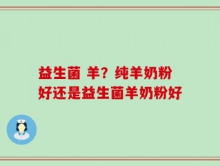 益生菌 羊？纯羊奶粉好还是益生菌羊奶粉好