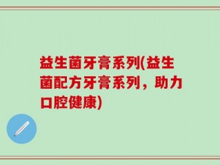 益生菌牙膏系列(益生菌配方牙膏系列，助力口腔健康)