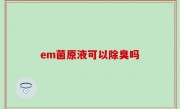 em菌原液可以除臭吗