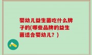 婴幼儿益生菌吃什么牌子的(哪些品牌的益生菌适合婴幼儿？)