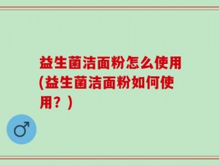 益生菌洁面粉怎么使用(益生菌洁面粉如何使用？)