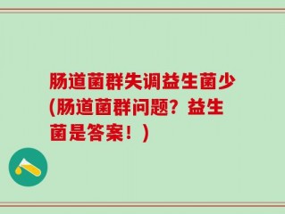 肠道菌群失调益生菌少(肠道菌群问题？益生菌是答案！)