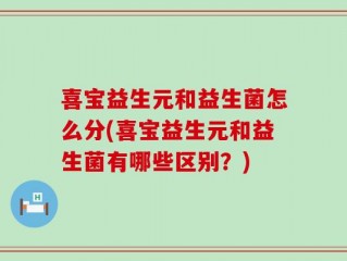 喜宝益生元和益生菌怎么分(喜宝益生元和益生菌有哪些区别？)