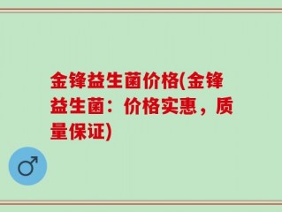 金锋益生菌价格(金锋益生菌：价格实惠，质量保证)