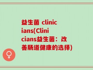 益生菌 clinicians(Clinicians益生菌：改善肠道健康的选择)