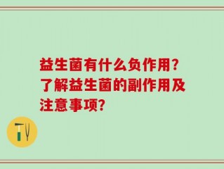 益生菌有什么负作用？了解益生菌的副作用及注意事项？