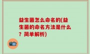 益生菌怎么命名的(益生菌的命名方法是什么？简单解析)