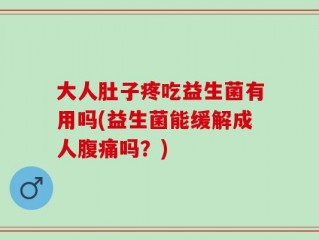 大人肚子疼吃益生菌有用吗(益生菌能缓解成人腹痛吗？)