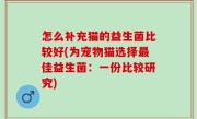 怎么补充猫的益生菌比较好(为宠物猫选择最佳益生菌：一份比较研究)