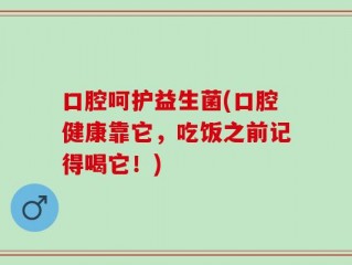 口腔呵护益生菌(口腔健康靠它，吃饭之前记得喝它！)