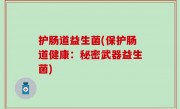 护肠道益生菌(保护肠道健康：秘密武器益生菌)