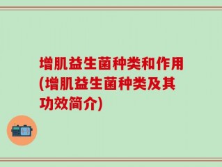 增肌益生菌种类和作用(增肌益生菌种类及其功效简介)