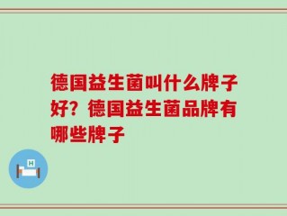 德国益生菌叫什么牌子好？德国益生菌品牌有哪些牌子