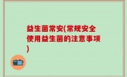 益生菌常安(常规安全使用益生菌的注意事项)