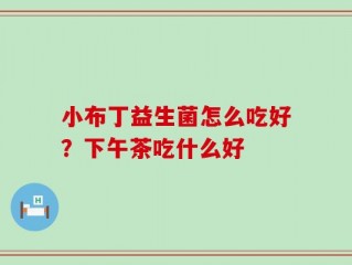 小布丁益生菌怎么吃好？下午茶吃什么好