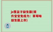 je覆盆子益生菌(提升宝宝免疫力：草莓味益生菌上市)