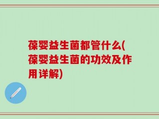 葆婴益生菌都管什么(葆婴益生菌的功效及作用详解)