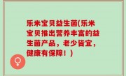 乐米宝贝益生菌(乐米宝贝推出营养丰富的益生菌产品，老少皆宜，健康有保障！)