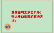 益生菌喝太多怎么办(喝太多益生菌的解决方法)
