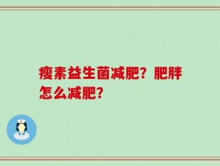 瘦素益生菌减肥？肥胖怎么减肥？
