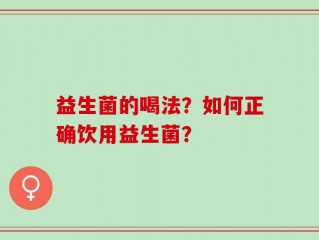 益生菌的喝法？如何正确饮用益生菌？