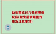 益生菌吃过几天有哪些反应(益生菌食用副作用及注意事项)