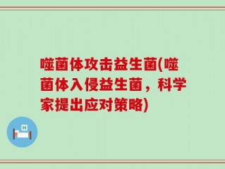 噬菌体攻击益生菌(噬菌体入侵益生菌，科学家提出应对策略)