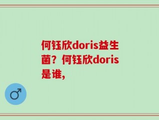 何钰欣doris益生菌？何钰欣doris是谁,