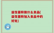 益生菌粉做什么食品(益生菌粉加入食品中的好处)