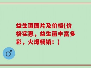 益生菌图片及价格(价格实惠，益生菌丰富多彩，火爆畅销！)
