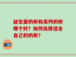 益生菌奶粉和高钙奶粉哪个好？如何选择适合自己的奶粉？