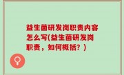 益生菌研发岗职责内容怎么写(益生菌研发岗职责，如何概括？)
