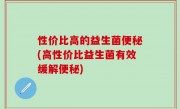 性价比高的益生菌便秘(高性价比益生菌有效缓解便秘)