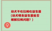 幼犬不吃拉稀吃益生菌(幼犬喂食益生菌能否缓解拉稀问题？)