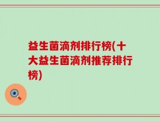 益生菌滴剂排行榜(十大益生菌滴剂推荐排行榜)